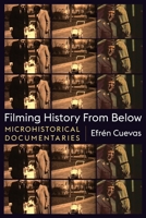 Filming History from Below: Microhistorical Documentaries 0231195974 Book Cover