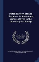 Dutch history, art and literature for Americans; lectures given in the University of Chicago 1340251191 Book Cover