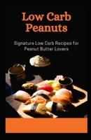 Low Carb Peanuts: Signature Low Carb Recipes for Peanut Butter Lovers B08RKLRTWY Book Cover
