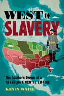 West of Slavery : The Southern Dream of a Transcontinental Empire 1469663198 Book Cover