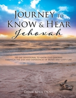 Journey To Know & Hear Jehovah: 100 day devotional to know God-Jehovah through the eyes and experiences of Moses and God's Law 166288205X Book Cover
