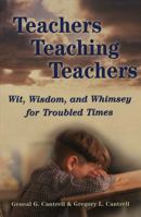 Teachers Teaching Teachers: Wit, Wisdom, and Whimsey for Troubled Times (Extreme Teaching, Rigorous Texts for Troubled Times, V. 8) 0820463035 Book Cover