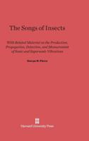 The songs of insects;: With related material on the production, propagation, detection, and measurement of sonic and supersonic vibrations, 0674820509 Book Cover