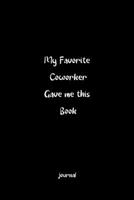 My Favorite Coworker Gave Me This Book. : Blank Lined Journal Notebook Best Gag Gift : Journal Notebook Gift Christmas 1676162461 Book Cover
