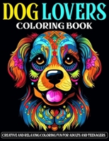 Dog Lovers Coloring Book: Creative and Relaxing Coloring Fun for Adults and Teenagers B0CRZBCKXP Book Cover