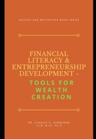 FINANCIAL LITERACY AND ENTREPRENEURSHIP DEVELOPMENT: TOOLS FOR WEALTH CREATION: Success And Motivation Book Series B08YQCQ6DF Book Cover