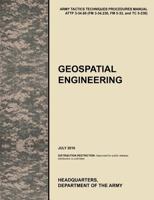Geospatial Engineering: The Official U.S. Army Tactics, Techniques, and Procedures Manual Attp 3-34.80 (FM 3-34.230, FM 5-33, and Tc 5-230), J 1780399804 Book Cover