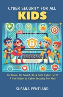 Cyber Security For All : Kids: Be Brave, Be Smart, Be a Safe Cyber Hero! A Fun Guide to Cyber Security For Kids. B0DTY45CXQ Book Cover