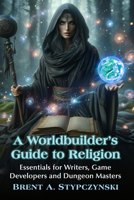 Worldbuilder's Guide to Religion : Essentials for Writers, Game Developers and Dungeon Masters 147665882X Book Cover