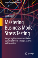 Mastering Business Model Stress Testing: Navigating Megatrends and Market Dynamics Through Strategic Analysis and Innovation (Future of Business and Finance) 3658495103 Book Cover