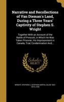 Narrative and Recollections of Van Dieman's Land, During a Three Years' Captivity of Stephen S. Wright 101402711X Book Cover