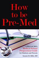 How to be Pre-Med: A Harvard MD's Medical School Preparation Guide for Students and Parents 1936633558 Book Cover
