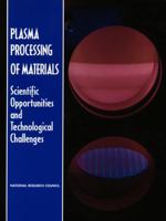 Plasma Processing of Materials: Scientific Opportunities and Technological Challenges 0309045975 Book Cover