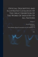 Official Descriptive And Illustrated Catalogue Of The Great Exhibition Of The Works Of Industry Of All Nations: 1851; Volume 2 1015821375 Book Cover