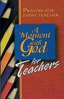 A Moment With God for Teachers: Prayers for Every Teacher (Moment with God) 0687077109 Book Cover