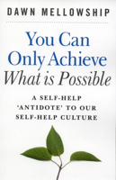 You Can Only Achieve What is Possible: A Self-help Antidote to our Self-help Culture 1846941091 Book Cover