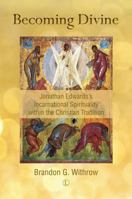 Becoming Divine: Jonathan Edwards's Incarnational Spirituality Within the Christian Tradition 161097199X Book Cover