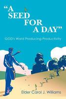 A Seed for a Day: God's Word Producing Productivity 1463422725 Book Cover