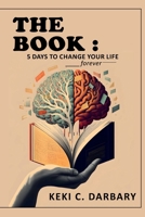 The Book: 5 Days To Change Your Life Forever B0DRSN196Q Book Cover
