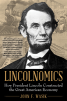Lincolnomics: How President Lincoln Constructed the Great American Economy 1635766931 Book Cover