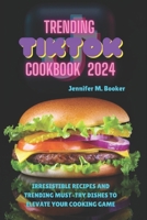 Trending TikTok Cookbook 2024: Irresistible Recipes And Trending Must-try Dishes To Elevate Your Cooking Game B0CRDPLVHG Book Cover