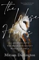 The Wise Hours: A Journey into the Wild and Secret World of Owls 195353483X Book Cover