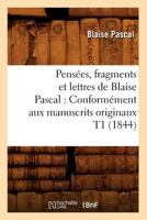 Pensa(c)Es, Fragments Et Lettres de Blaise Pascal: Conforma(c)Ment Aux Manuscrits Originaux T1 (1844) 2012598943 Book Cover