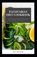 Flexitarian Diet Cookbook: includes easy to make recipes to cure various ailments, meal plans, food list and how to get started B087SJRBP4 Book Cover