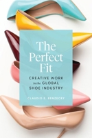 The Perfect Fit: Creative Work in the Global Shoe Industry 0226815889 Book Cover