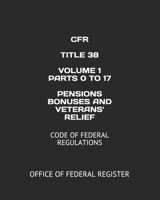 Cfr Title 38 Volume 1 Parts 0 to 17 Pensions Bonuses and Veterans' Relief: Code of Federal Regulations B083XGJYWD Book Cover