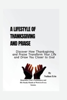Lifestyle of Thanksgiving and Praise: Discover How Thanksgiving and Praise Transform Your Life and Draw You Closer to God B0GCF7JXZY Book Cover