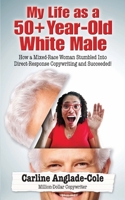 My Life as a 50+ Year-Old White Male: How a Mixed-Race Woman Stumbled Into Direct-Response Copywriting and Succeeded! 1735256919 Book Cover