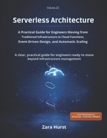 Server less Architecture: Volume 23: A Practical Guide for Engineers Moving from Traditional Infrastructure to Cloud Functions, Event-Driven Design, and Automatic Scaling B0GZ9F9W89 Book Cover
