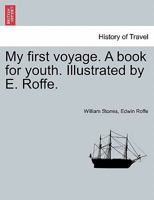 My first voyage. A book for youth. Illustrated by E. Roffe. 1240912390 Book Cover