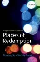 Places of Redemption: Theology for a Worldly Church 0199296472 Book Cover