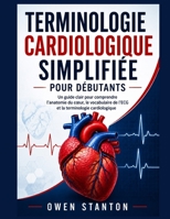 TERMINOLOGIE CARDIOLOGIQUE SIMPLIFIÉE POUR DÉBUTANTS: Un guide clair pour comprendre l’anatomie du cœur, le vocabulaire de l’ECG et la terminologie cardiologique (French Edition) B0H3H4Y5JH Book Cover