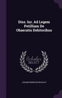 Diss. Iur. Ad Legem Petilliam De Obaeratis Debitoribus 1343436958 Book Cover