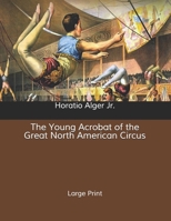 The Young Acrobat of the Great North American Circus 1514671018 Book Cover