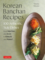 Korean Banchan Recipes: 100 Authentic Side Dishes from Japchae and Pancheon to Kimchi and Namul 0804858101 Book Cover