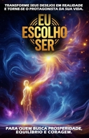 Eu Escolho Ser: Transforme seus desejos em realidade e torne-se o protagonista da sua vida. (Portuguese Edition) 6501238447 Book Cover