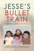 Jesse's Bullet Train - Mexicali's Yellow Days 1524546992 Book Cover