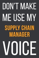 Don't Make Me Use My Supply Chain Manager Voice: Funny Gift Idea For Coworker, Boss & Friend | Blank Lined Notebook 1651244863 Book Cover