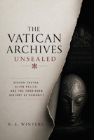 The Vatican Archives Unsealed: Hidden Truths, Alien Relics, and the Forbidden History of Humanity B0F55FX6M6 Book Cover