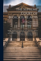 The Supreme Court of Judicature Acts: And the Appellate Jurisdiction Act, 1876, With Rules of Court and Forms Issued in July, 1883, Annotated So As to ... of Cases From the Modern Reports, and Al 1022673858 Book Cover