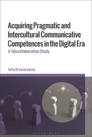 Acquiring Pragmatic and Intercultural Communicative Competences in the Digital Era: A Telecollaboration Study 1350454389 Book Cover