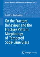On the Fracture Behaviour and the Fracture Pattern Morphology of Tempered Soda-Lime Glass (Mechanik, Werkstoffe und Konstruktion im Bauwesen, 54) 3658282053 Book Cover