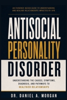 ANTISOCIAL PERSONALITY DISORDER: UNDERSTANDING THE CAUSES, SYMPTOMS, DIAGNOSIS, AND PATHWAYS TO HEALTHIER RELATIONSHIPS B0HH6Z6GXK Book Cover