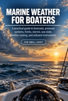 Marine Weather for Boaters: A Practical Guide to Forecasts, Pressure Systems, Fronts, Storms, Sea State, Weather Routing, and Onboard Instruments B0GSVLZZSM Book Cover