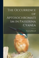 The Occurrence of Aptosochromatism in Passerina Cyanea 1014448433 Book Cover