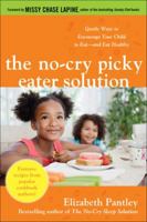 The No-Cry Picky Eater Solution: Gentle Ways to Encourage Your Child to Eat—and Eat Healthy 0071744363 Book Cover